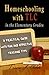 Homeschooling with TLC in the Elementary Grades: A Practical Guide with Fun and Effective Teaching Tips