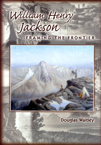 William Henry Jackson: Framing the Frontier (Hardcover)
