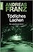 Tödliches Lachen by Andreas Franz Tödliches Lachen by Andreas Franz