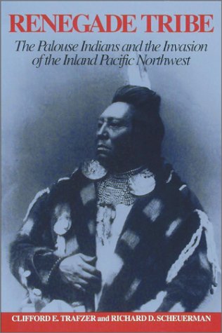 Renegade Tribe: The Palouse Indians and the Invasion of the Inland Pacific Northwest (Paperback)