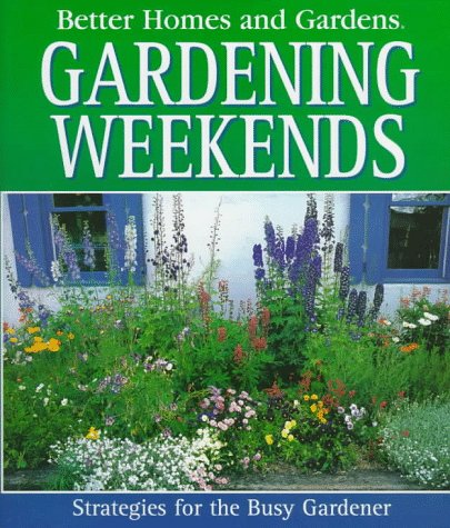 Better Homes and Gardens Gardening Weekends: Strategies for the Busy Gardener (Hardcover)