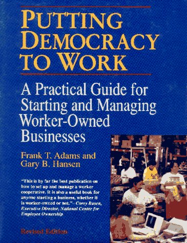 Putting Democracy to Work: A Practical Guide for Starting and Managing Worker-Owned Businesses (Paperback)