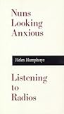 Nuns Looking Anxious, Listening to Radios by Helen Humphreys Nuns Looking Anxious, Listening to Radios by Helen Humphreys
