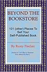 Beyond The Bookstore: 101 (Other) Places to Sell Your Self-Published Book Beyond The Bookstore: 101 (Other) Places to Sell Your Self-Published Book