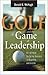 Golf and the Game of Leadership: An 18-Hole Guide for Success in Business and in Life