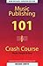 Music Publishing 101 Crash Course: Made Simple & Easy (Updated Edition)