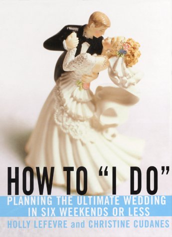 How to "I Do": Planning the Ultimate Wedding in Six Weekends or Less (Spiral-bound)