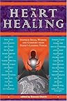 The Heart of Healing: Inspired Ideas, Wisdom, and Comfort from Today's Leading Voices The Heart of Healing: Inspired Ideas, Wisdom, and Comfort from Today's Leading Voices