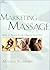 Marketing Massage: How to Build Your Dream Practice