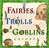 Fairies, Trolls, & Goblins Galore: Poems about Fantastic Creatures