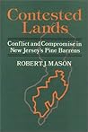Contested Lands: Conflict and Compromise in New Jersey's Pine Barrens Contested Lands: Conflict and Compromise in New Jersey's Pine Barrens