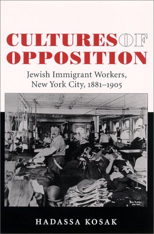 Cultures of Opposition: Jewish Immigrant Workers, New York City, 1881-1905 (American Labor History (Dis))