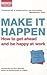 Make It Happen : How to Get Ahead and Be Happy at Work