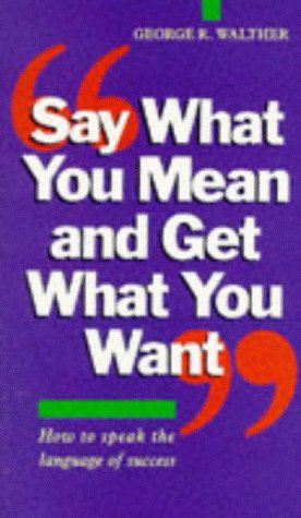 Say What You Mean and Get What You Want (Paperback)