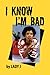 I Know I'm Bad