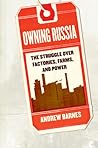 Owning Russia: The Struggle over Factories, Farms, and Power Owning Russia: The Struggle over Factories, Farms, and Power