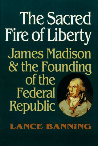 The Sacred Fire of Liberty: James Madison and the Founding of the Federal Republic (Hardcover)