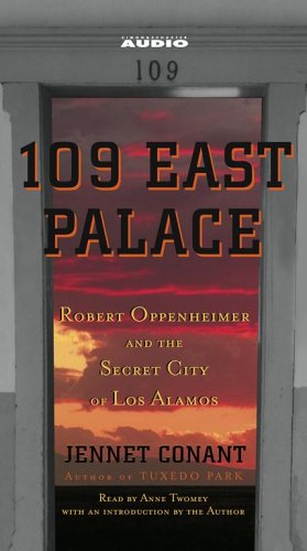 109 East Palace: Robert Oppenheimer and the Secret City of Los Alamos