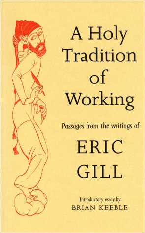 A Holy Tradition of Working: Passages from the Writings of Eric Gill (Paperback)