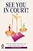 See You in Court! : How to Conduct Your Own Case in the Small Claims Court