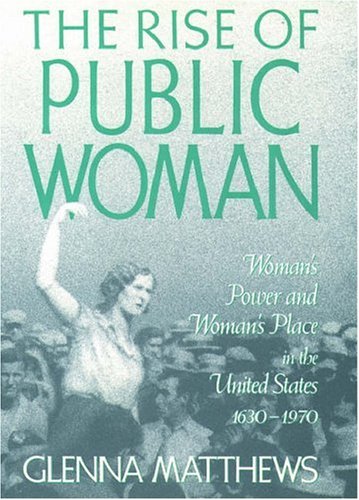The Rise of Public Woman: Woman's Power and Woman's Place in the United States, 1630-1970 (Hardcover)