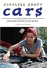 Clueless about Cars: An Easy Guide to Car Maintenance and Repair (The Clueless series)