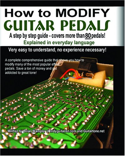 How to Modify Guitar Pedals: A complete how-to package for the electronics newbie on how to modify guitar and bass effects pedals (Paperback)