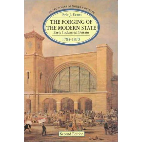 The Forging Of The Modern State Early Industrial Britain 1783 1870 By Eric J Evans