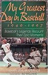 My Greatest Day in Baseball, 1946-1997: Baseball's Legends Recount Their Epic Moments