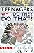 Teenagers: Why Do They Do T...