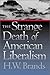 The Strange Death of American Liberalism