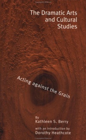 The Dramatic Arts and Cultural Studies: Educating against the Grain (Critical Education Practice)