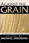 Against the Grain: New Approaches to Professional Ethics