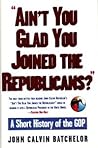 Ain't You Glad You Joined the Republicans? A Short History of the GOP