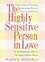 The Highly Sensitive Person in Love: How Your Relationships Can Thrive When the World Overwhelms You
