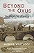 Beyond the Oxus by Monica Whitlock Beyond the Oxus by Monica Whitlock