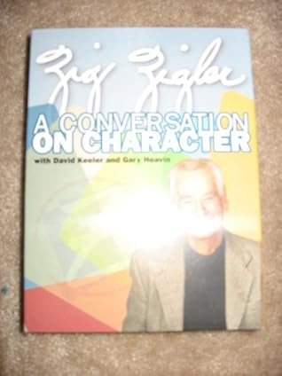Zig Ziglara Conversation On Character With David Keeler And Gary Heavin