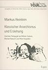 Klassischer Anarchismus Und Erziehung. Libertare Padagogik Bei William Godwin, Michael Bakunin Und Peter Kropotkin (Erziehung, Schule, Gesellschaft) (German Edition)
