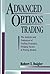 Advanced Options Trading: The Analysis and Evaluation of Trading Strategies Hedging Tactics and Pricing Models