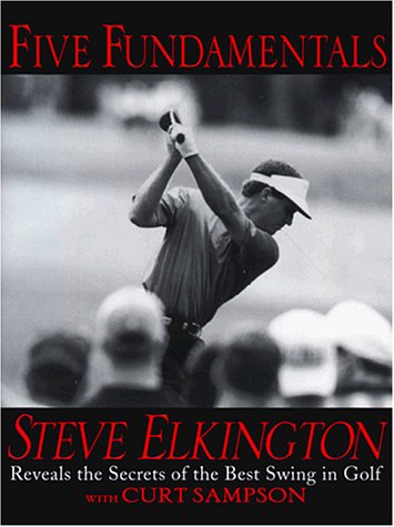 Five Fundamentals: Steve Elkington Reveals the Secrets of the Best Swing in Golf (Hardcover)