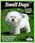 Small Dogs: Dogs With Charm and Personality (Complete Pet Owner's Manual)