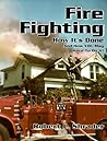 Fire Fighting: How It's Done and How You May Have to Do It! Fire Fighting: How It's Done and How You May Have to Do It!