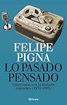 Lo Pasado Pensado: Entrevistas Con La Historia Argentina, 1955-1983 (Spanish Edition)
