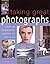 Taking Great Photographs: How to Get the Best Picture, Every Time, with Every Camera