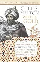 White Gold: The Extraordinary Story Of Thomas Pellow And North Africa's One Million European Slaves
