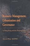 Resource Management, Urbanization, and Governance in Hong Kong and the Zhujiang Delta Resource Management, Urbanization, and Governance in Hong Kong and the Zhujiang Delta