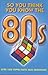 So You Think You Know the 80S?