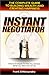 Instant Negotiator: The Complete Guide to Building Wealth and Creating Happiness