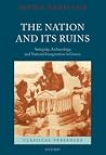 The Nation and its Ruins: Antiquity, Archaeology, and National Imagination in Greece The Nation and its Ruins: Antiquity, Archaeology, and National Imagination in Greece