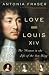Love and Louis XIV: The Women in the Life of the Sun King